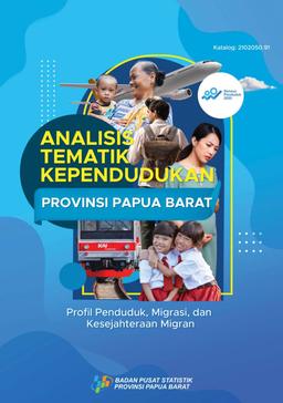 Analisis Tematik Kependudukan Provinsi Papua Barat (Profil Penduduk, Migrasi Dan Kesejahteraan Migran)